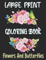Large Print Coloring Book Flowers And Butterflies: Large Print Coloring Book Easy Flower Patterns B09TJRL5TK Book Cover