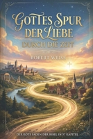 Gottes Spur der Liebe durch die Zeit: Der rote Faden der Bibel in 57 Kapiteln (German Edition) B0GSLD4426 Book Cover