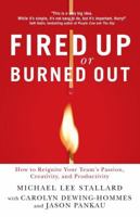 Fired Up or Burned Out: How to Reignite Your Team's Passion, Creativity, and Productivity 1595552812 Book Cover
