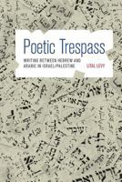 Poetic Trespass: Writing Between Hebrew and Arabic in Israel/Palestine 0691176094 Book Cover