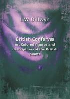 British Confervae Or, Colored Figures and Descriptions of the British Plants 5518611501 Book Cover