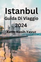 Istanbul Guida Di Viaggio 2024: Esplorare l'Europa e l'Asia in un'unica città: scopri dove andare, cosa mangiare e l'alloggio perfetto B0CN58ZZ36 Book Cover