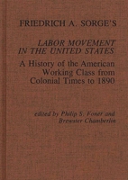 Friedrich A.Sorge's Labor Movement in the United States: A History of the American Working Class from Colonial Times to 1890 (Contributions in Economics & Economic History) 0837190282 Book Cover