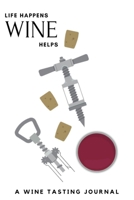 Life Happens Wine Helps: A Wine Tasting Journal: Wine Tasting Journal & Log Book - Including Nose, Eye & Mouth Rating Out Of 100. Keep Track Of Your Wine Tasting Knowledge 1706789866 Book Cover