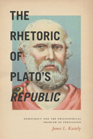 The Rhetoric of Plato's Republic: Democracy and the Philosophical Problem of Persuasion 022627862X Book Cover