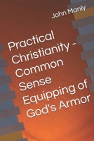 Practical Christianity - Common Sense Equipping of God's Armor (Practical Christianity - Navigating The Simplicity of the Word) B0GJSRWSSQ Book Cover