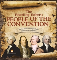 The Founding Fathers: People of the Convention American Revolution Biographies Grade 4 Children's Historical Biographies 1541979656 Book Cover