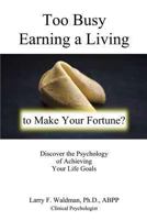 Too Busy Earning a Living to Make Your Fortune? 0943247632 Book Cover