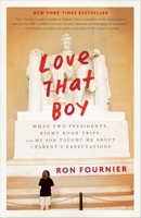 Love That Boy: What Two Presidents, Eight Road Trips, and My Son Taught Me About a Parent's Expectations 0804140480 Book Cover