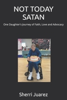 NOT TODAY SATAN: One Daughter's Journey of Faith, Love and Advocacy B0H2VK5WD5 Book Cover
