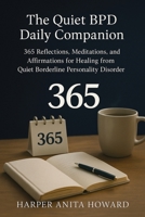 The Quiet BPD Daily Companion: 365 Reflections, Meditations, and Affirmations for Healing from Quiet Borderline Personality Disorder 1923646206 Book Cover