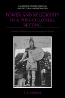 Power and Religiosity in a Post-Colonial Setting: Sinhala Catholics in Contemporary Sri Lanka (Cambridge Studies in Social and Cultural Anthropology) 0521026504 Book Cover