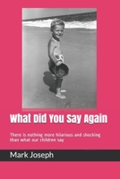 What Did You Say Again: There is nothing more hilarious and shocking than what our children say B084QJT26J Book Cover