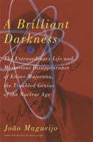 A Brilliant Darkness: The Extraordinary Life and Mysterious Disappearance of Ettore Majorana, the Troubled Genius of the Nuclear Age 0465009034 Book Cover