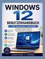 WINDOWS 12 BENUTZERHANDBUCH FÜR ANFÄNGER UND SENIOREN: Der praktische Leitfaden für die Navigation in Windows 12, die Anpassung Ihres PCs, die ... Steigerung der Produktivität (German Edition) B0H2L494MX Book Cover