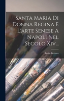 Santa Maria Di Donna Regina E L'arte Senese A Napoli Nel Secolo Xiv... 1018695370 Book Cover