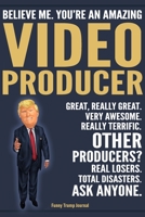Funny Trump Journal - Believe Me. You're An Amazing Video Producer Great, Really Great. Very Awesome. Really Terrific. Other Producers? Total Disasters. Ask Anyone.: Video Producer Appreciation Gift T 1700583204 Book Cover