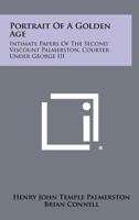 Portrait of a Golden Age: Intimate Papers of the Second Viscount Palmerston, Courter Under George III 1258328402 Book Cover
