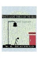 WHITE LIGHT THROUGH THE GRAY 1410716511 Book Cover