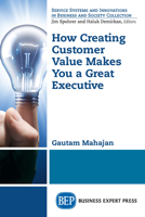 How Creating Customer Value Makes You a Great Executive 1631579886 Book Cover