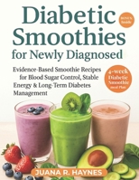 Diabetic Smoothies for Newly Diagnosed: Evidence-Based Smoothie Recipes for Blood Sugar Control, Stable Energy & Long-Term Diabetes Management (The Blood Sugar Smart Series) B0FD7Z8577 Book Cover