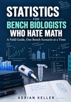 Statistics for Bench Biologists Who Hate Math: A Field Guide, One Bench Scenario at a Time B0HK7BBTHC Book Cover