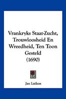 Vrankryks Staat-Zucht, Trouwloosheid En Wreedheid, Ten Toon Gesteld (1690) 1104929120 Book Cover