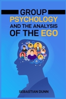 Group Psychology and the Analysis of the Ego: Exploring the Dynamics of Group Behavior and Individual Identity (2024 Guide for Beginners) 3689441749 Book Cover