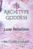 The Archetype Goddess: Luxe Rebellion B0FL14N43Y Book Cover