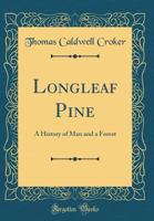 Longleaf Pine: A History of Man and a Forest (Classic Reprint) 0282856129 Book Cover