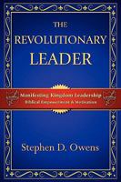 The Revolutionary Leader: Manifesting Kingdom Leadership 0982462220 Book Cover