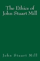 The Ethics Of John Stuart Mill ; Edited With Introductory Essays By Charles Douglas 3959401698 Book Cover