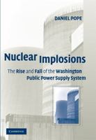 Nuclear Implosions: The Rise and Fall of the Washington Public Power Supply System (Studies in Economic History & Policy: USA in the Twentieth Century) 0521179742 Book Cover