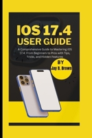 iOS 17.4 User Guide: A Comprehensive Guide to Mastering iOS 17.4: From Beginners to Pros with Tips, Tricks, and Hidden Features B0CWXGCQ5R Book Cover