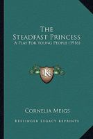 The Steadfast Princess; A Play for Young People 0548818789 Book Cover