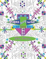 Shapes Gone Wild: Adult Coloring Book 0692839712 Book Cover