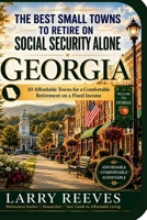 The Best Small Towns To Retire On Social Security Alone: Georgia: 10 Affordable Towns for a Comfortable Retirement on a Fixed Income (The Social Security Retirement Series) B0HHMQKCQM Book Cover