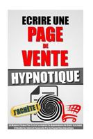 Ecrire Une Page De Vente Hypnotique: 54 Minutes Chrono Pour Ecrire Facilement Un Argumentaire De Vente Fascinant Et Vendre Sur Internet Comme Un Pro D 1523826266 Book Cover