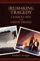 (Re)making Tragedy: Charles Mee and Greek Drama 1463722575 Book Cover