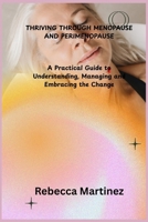 THRIVING THROUGH MENOPAUSE AND PERIMENOPAUSE: A Practical Guide to Understanding, Managing and Embracing the Change B0FB9MMQB5 Book Cover
