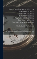 Brasilien Die Neue Welt in Topographischer, Geognostischer, Bergmänischer, Naturhistorischer, Politischer Und Statistischer Hinsicht: Während Eines ... Begebenheiten, Erster Theil 1017395470 Book Cover