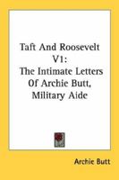 Taft And Roosevelt V1: The Intimate Letters Of Archie Butt, Military Aide 1163168769 Book Cover