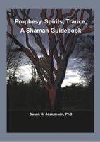 Prophesy, Spirits, Trance; A Shaman Guidebook 1733606629 Book Cover