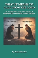 What it Means to Call Upon the Lord: An in-depth Bible Study of the doctrine of calling upon the name of the Lord for Salvation 1463764103 Book Cover