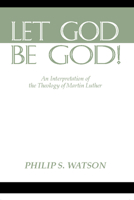 Let God be God! An Interpretation of the Theology of Martin Luther 0404198643 Book Cover