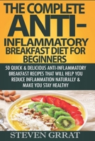 The Complete Anti-Inflammatory Breakfast Diet For Beginners: 50 Quick & Delicious Anti-Inflammatory Breakfast Recipes That Will Help You Reduce ... Stay Healthy 1657098451 Book Cover