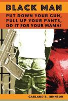 Black Man: Put Down Your Gun, Pull Up Your Pants, Do It For Your Mama! 1641400536 Book Cover