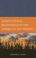 Agricultural Beginnings in the American Southwest 149858201X Book Cover