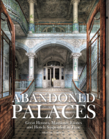 Abandoned Palaces: Great Houses, Mansions, Estates and Hotels Suspended in Time 1782748628 Book Cover