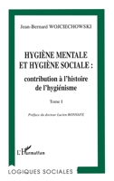 Hygiene Mentale Et Hygiene Sociale: CONTRIBUTION A L'HISTOIRE DE L'HYGIENISME: Tome I 2738450318 Book Cover